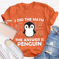 I Did The Math The Answer Is Penguin Math Teacher T-shirt
