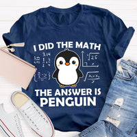 I Did The Math The Answer Is Penguin Math Teacher T-shirt
