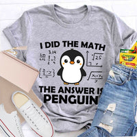 I Did The Math The Answer Is Penguin Math Teacher T-shirt