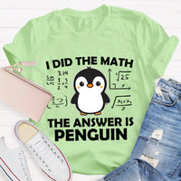 I Did The Math The Answer Is Penguin Math Teacher T-shirt