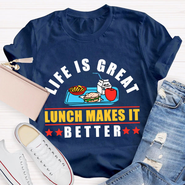 Life Is Great Lunch Makes It Better T-shirt