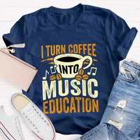 I Turn Coffee Into Music Education T-Shirt