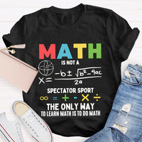 Math Is Not A Spectator Sport The Only Way To Learn Math Is To Do Math T-shirt
