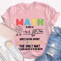 Math Is Not A Spectator Sport The Only Way To Learn Math Is To Do Math T-shirt
