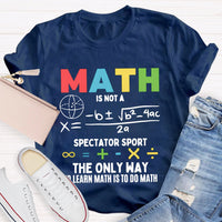 Math Is Not A Spectator Sport The Only Way To Learn Math Is To Do Math T-shirt