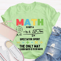 Math Is Not A Spectator Sport The Only Way To Learn Math Is To Do Math T-shirt