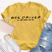 Bus Driver I'Ll Be There For You T-shirt