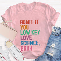 Admit It You Low Key Love Science Bruh T-Shirt