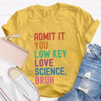Admit It You Low Key Love Science Bruh T-Shirt
