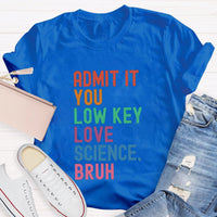 Admit It You Low Key Love Science Bruh T-Shirt