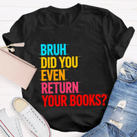 Bruh Did You Even Return Your Books T-Shirt