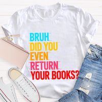Bruh Did You Even Return Your Books T-Shirt