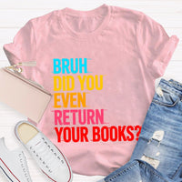 Bruh Did You Even Return Your Books T-Shirt