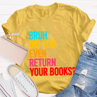 Bruh Did You Even Return Your Books T-Shirt