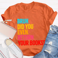 Bruh Did You Even Return Your Books T-Shirt