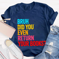 Bruh Did You Even Return Your Books T-Shirt