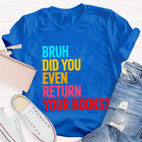 Bruh Did You Even Return Your Books T-Shirt