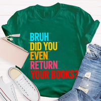 Bruh Did You Even Return Your Books T-Shirt