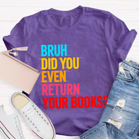 Bruh Did You Even Return Your Books T-Shirt