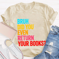 Bruh Did You Even Return Your Books T-Shirt