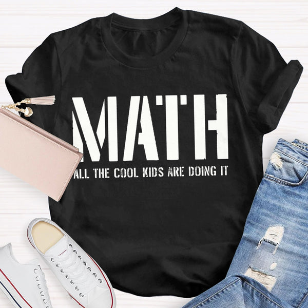 Math All The Cool Kids Are Doing It Math Teacher T-shirt