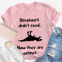 Dinosaurs Didn'T Read Now They Are Extinct T-shirt