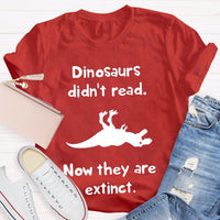 Dinosaurs Didn'T Read Now They Are Extinct T-shirt