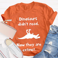 Dinosaurs Didn'T Read Now They Are Extinct T-shirt