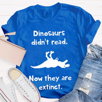 Dinosaurs Didn'T Read Now They Are Extinct T-shirt