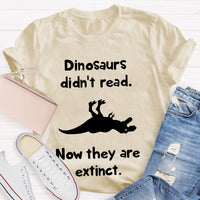 Dinosaurs Didn'T Read Now They Are Extinct T-shirt