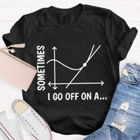 Sometimes I Go Off On A Tangent Funny Math Teacher T-shirt