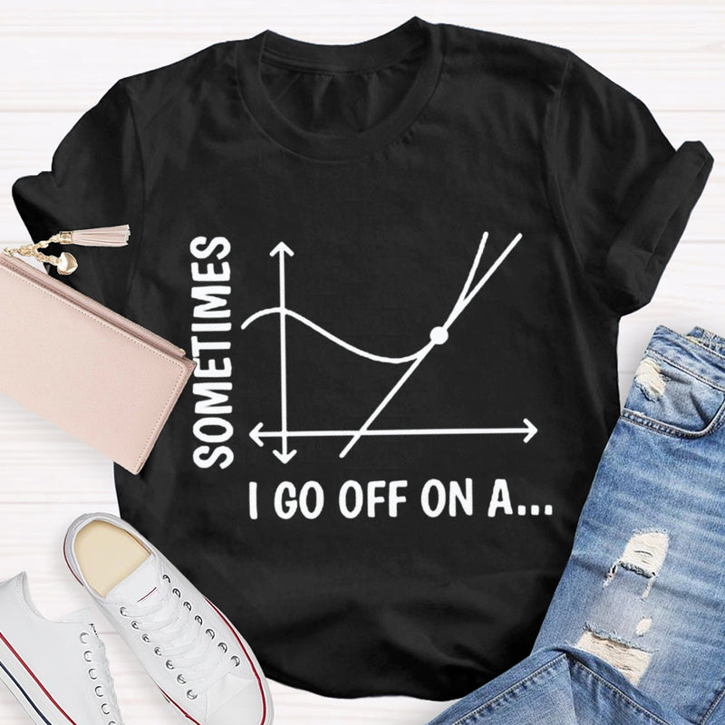 Sometimes I Go Off On A Tangent Funny Math Teacher T-shirt