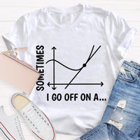 Sometimes I Go Off On A Tangent Funny Math Teacher T-shirt