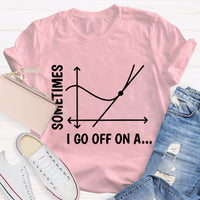 Sometimes I Go Off On A Tangent Funny Math Teacher T-shirt