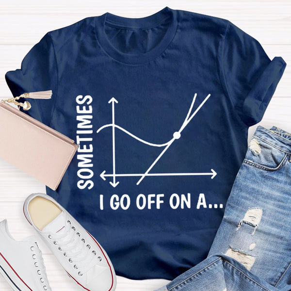 Sometimes I Go Off On A Tangent Funny Math Teacher T-shirt