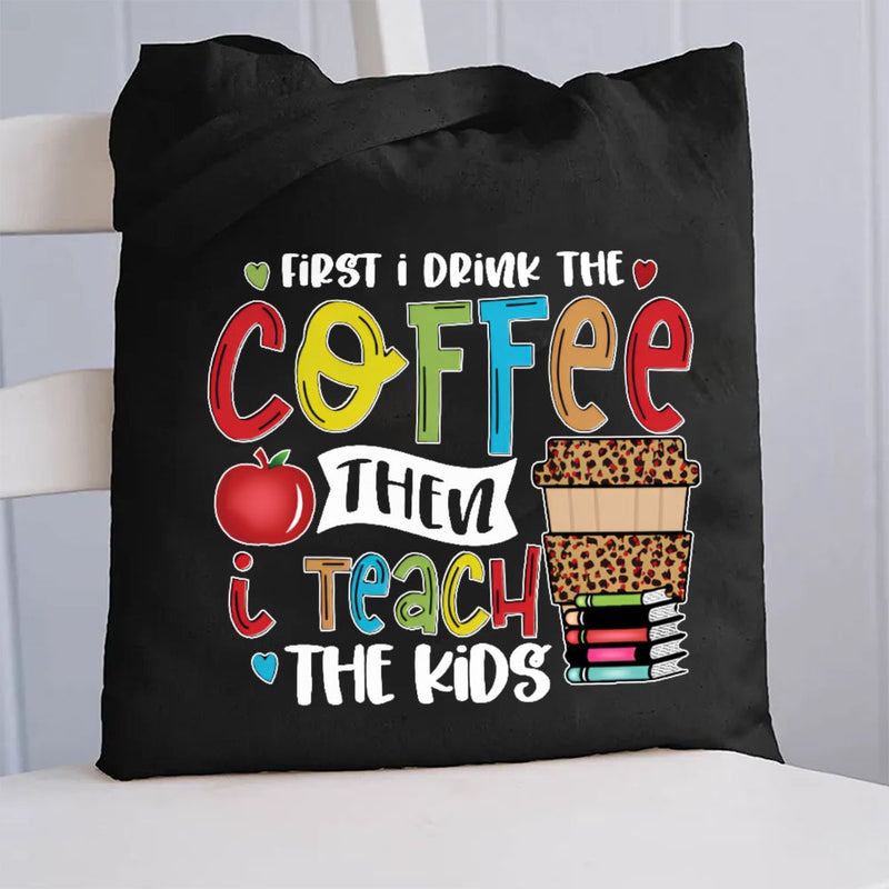 First I Drink Coffee Then I Teach The Kids Canvas Tote Bag