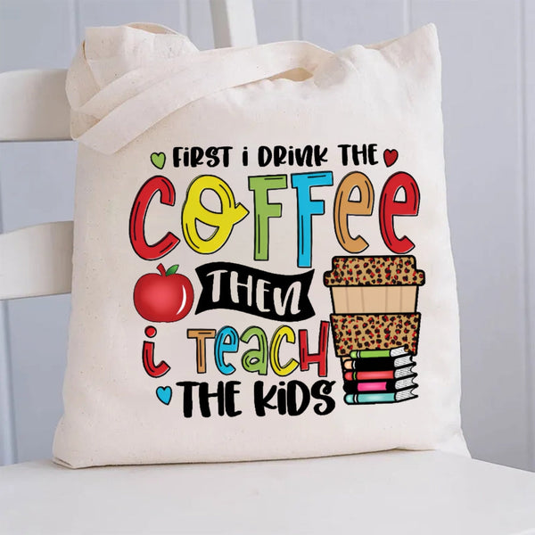 First I Drink Coffee Then I Teach The Kids Canvas Tote Bag