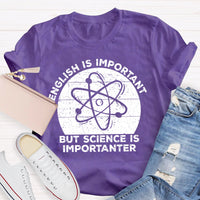 English Is Important But Science Is Importanter Funny T-shirt