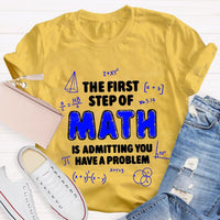 The First Step Of Math Is Admitting You Have A Problem T-Shirt