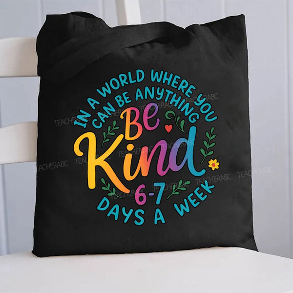 Be Kind In A World Where You Can Be Anythings 6-7 Days A Week Canvas Tote Bag