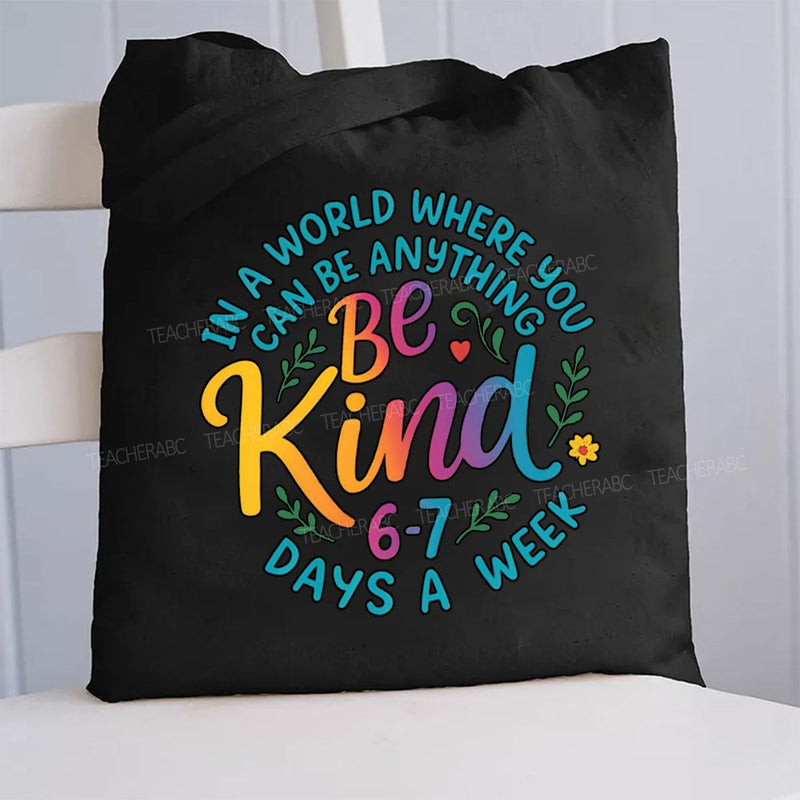 Be Kind In A World Where You Can Be Anythings 6-7 Days A Week Canvas Tote Bag