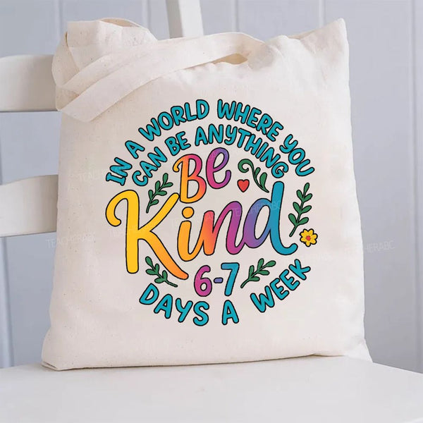 Be Kind In A World Where You Can Be Anythings 6-7 Days A Week Canvas Tote Bag