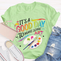 It'S A Good Day To Make Some Art Colored Fonts Art Teacher T-shirt