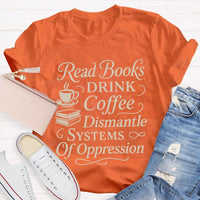 Read Books Drink Coffee Dismantle Systems Of Oppression Teacher T-shirt