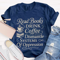Read Books Drink Coffee Dismantle Systems Of Oppression Teacher T-shirt