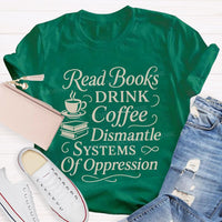 Read Books Drink Coffee Dismantle Systems Of Oppression Teacher T-shirt