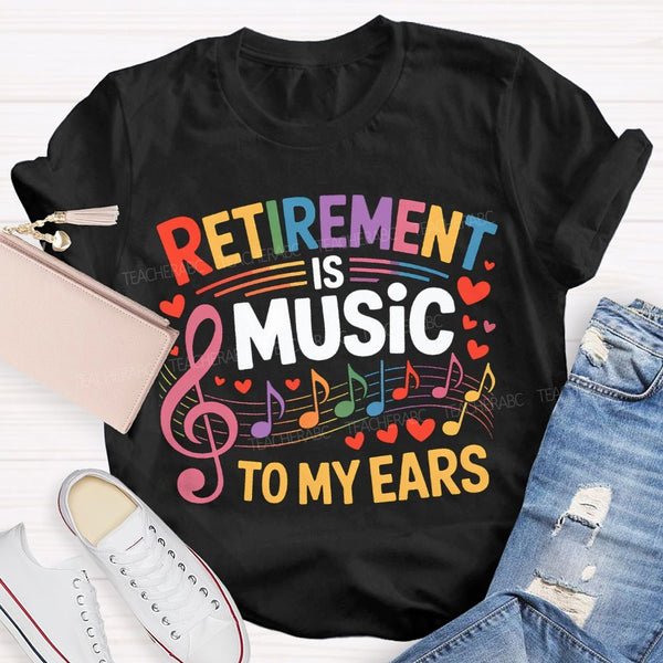 Retirement Is Music To My Ears Music Teacher T-shirt