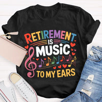 Retirement Is Music To My Ears Music Teacher T-shirt