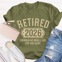 Retired 2026 I Worked My Whole Life For This T-shirt
