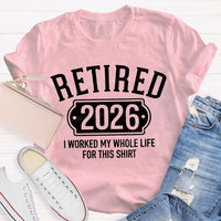 Retired 2026 I Worked My Whole Life For This T-shirt